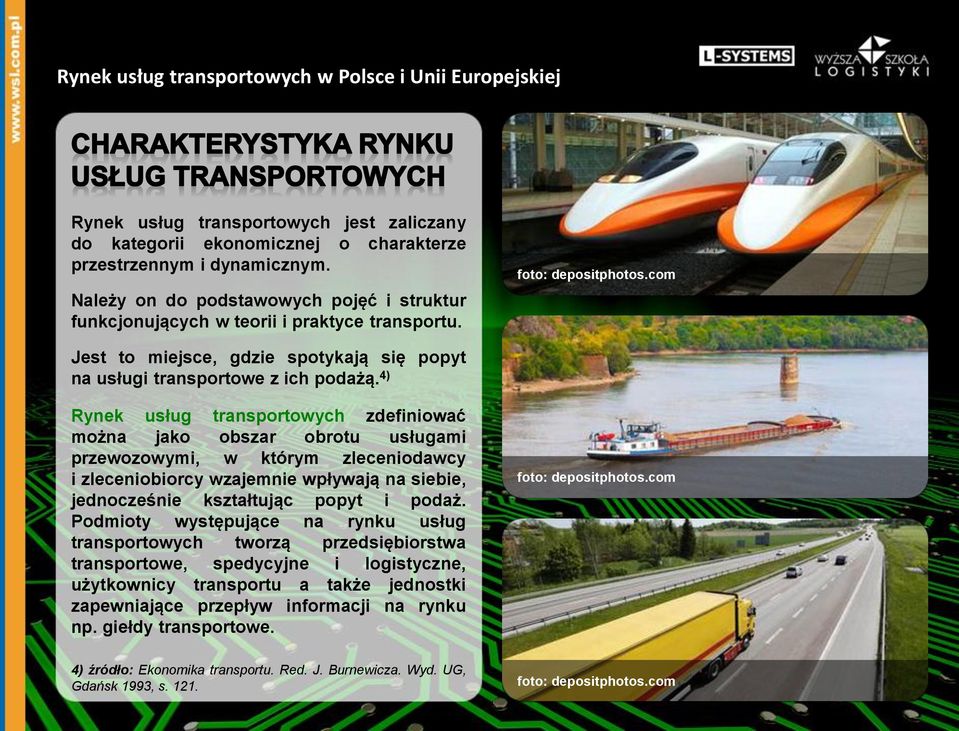 4) Rynek usług transportowych zdefiniować można jako obszar obrotu usługami przewozowymi, w którym zleceniodawcy i zleceniobiorcy wzajemnie wpływają na siebie, jednocześnie kształtując popyt i