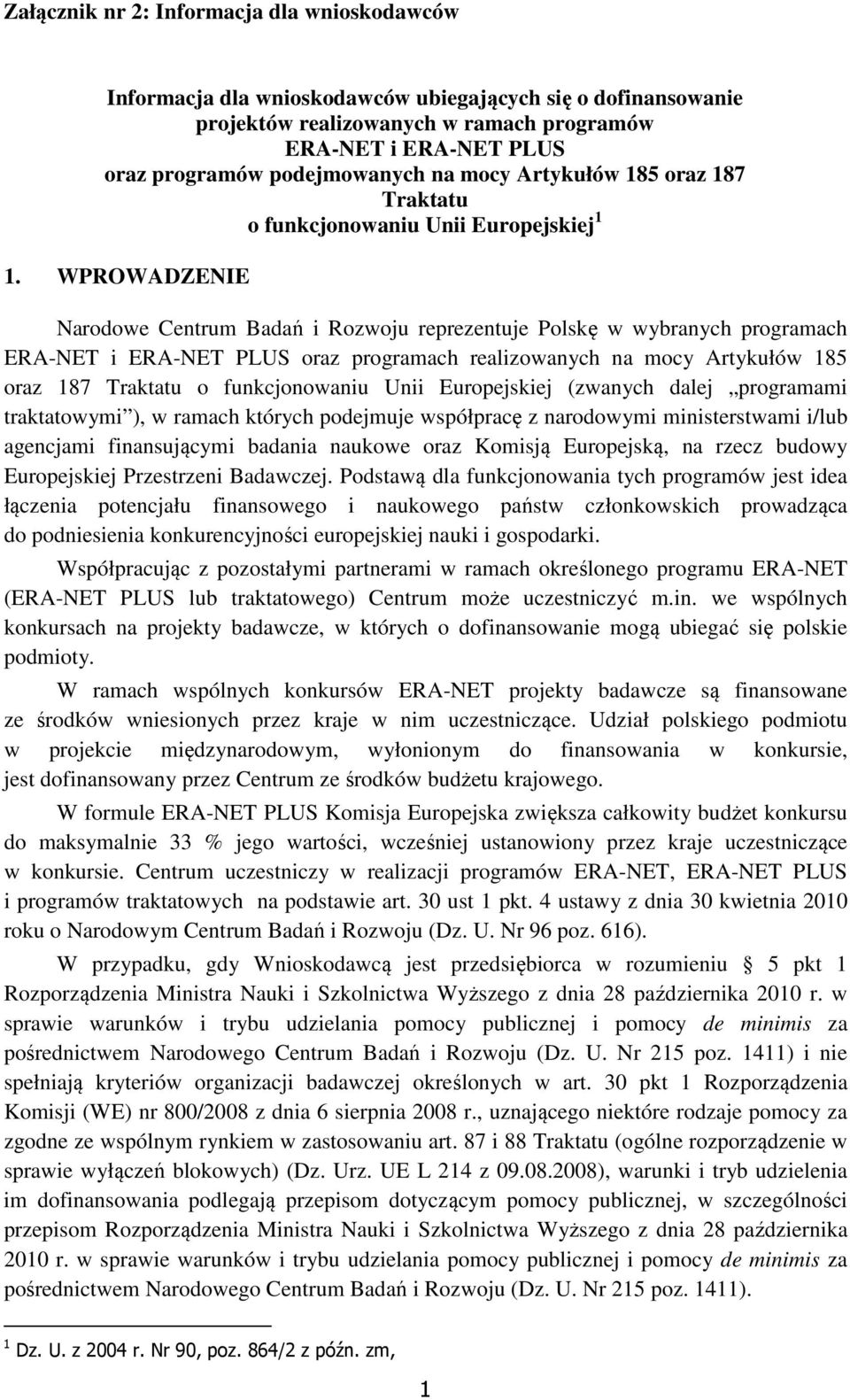 WPROWADZENIE Narodowe Centrum Badań i Rozwoju reprezentuje Polskę w wybranych programach ERA-NET i ERA-NET PLUS oraz programach realizowanych na mocy Artykułów 185 oraz 187 Traktatu o funkcjonowaniu