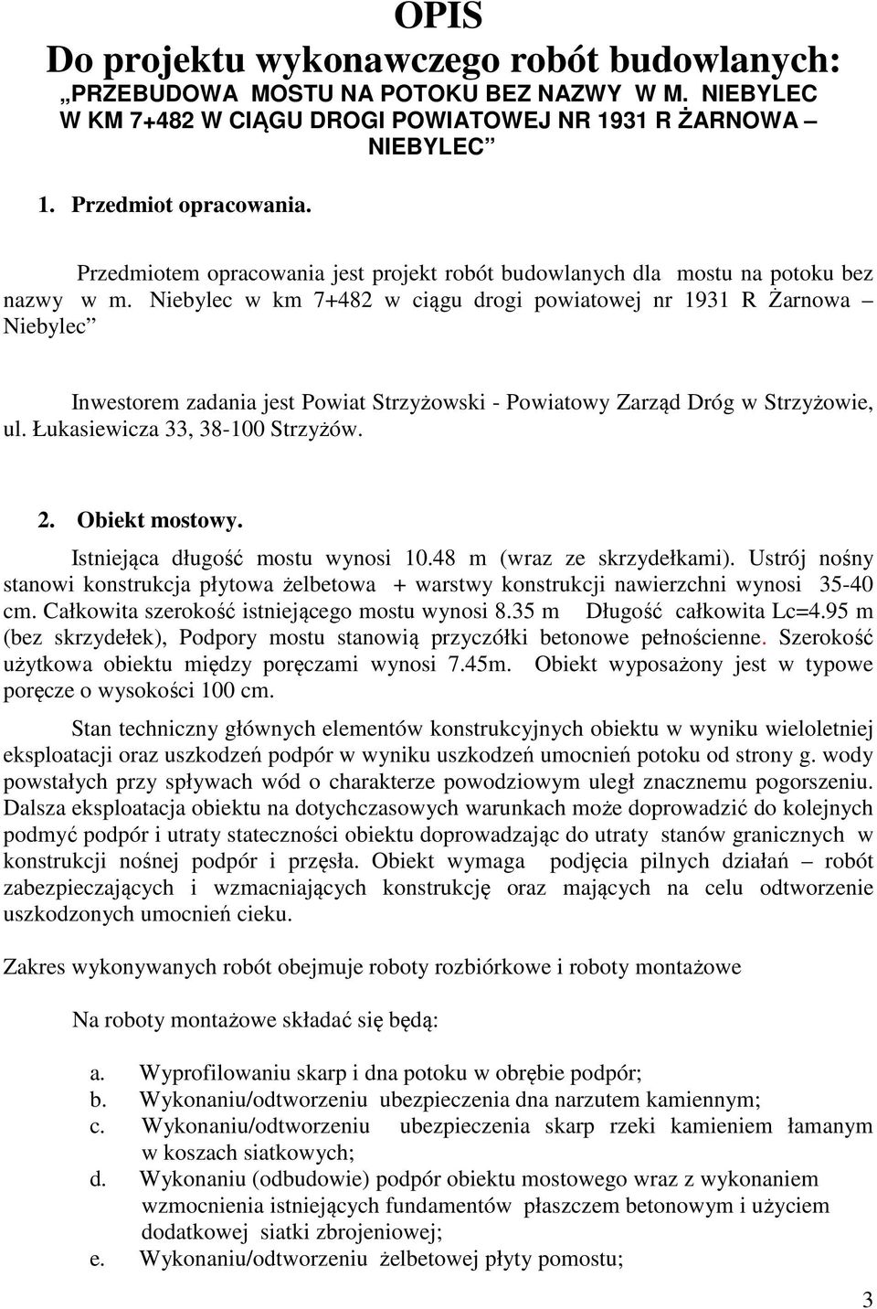 Niebylec w km 7+482 w ciągu drogi powiatowej nr 1931 R Żarnowa Niebylec Inwestorem zadania jest Powiat Strzyżowski - Powiatowy Zarząd Dróg w Strzyżowie, ul. Łukasiewicza 33, 38-100 Strzyżów. 2.