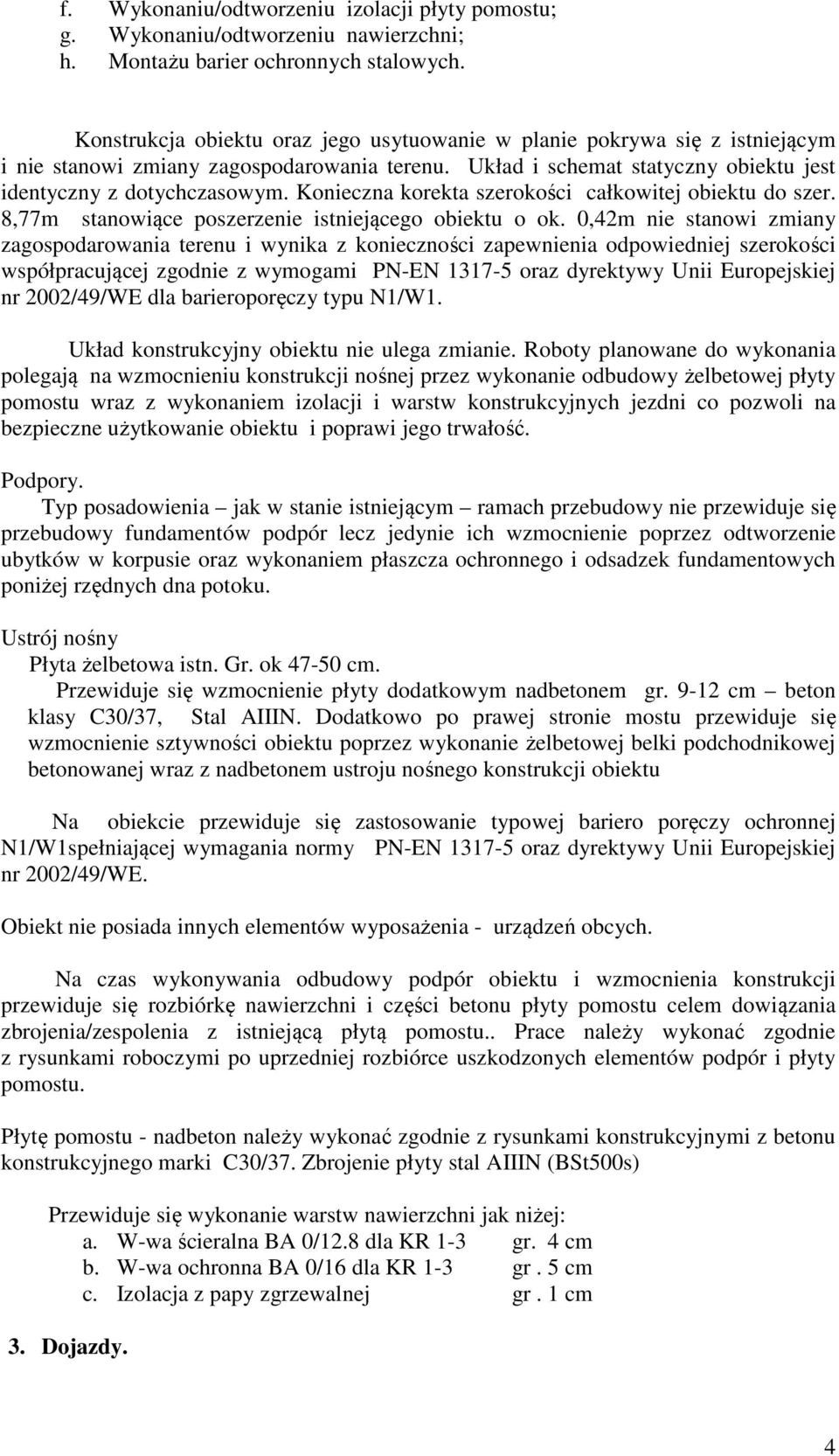 Konieczna korekta szerokości całkowitej obiektu do szer. 8,77m stanowiące poszerzenie istniejącego obiektu o ok.