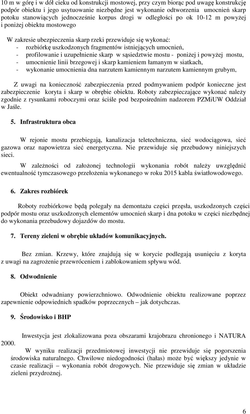 umocnień, - profilowanie i uzupełnienie skarp w sąsiedztwie mostu - poniżej i powyżej mostu, - umocnienie linii brzegowej i skarp kamieniem łamanym w siatkach, - wykonanie umocnienia dna narzutem