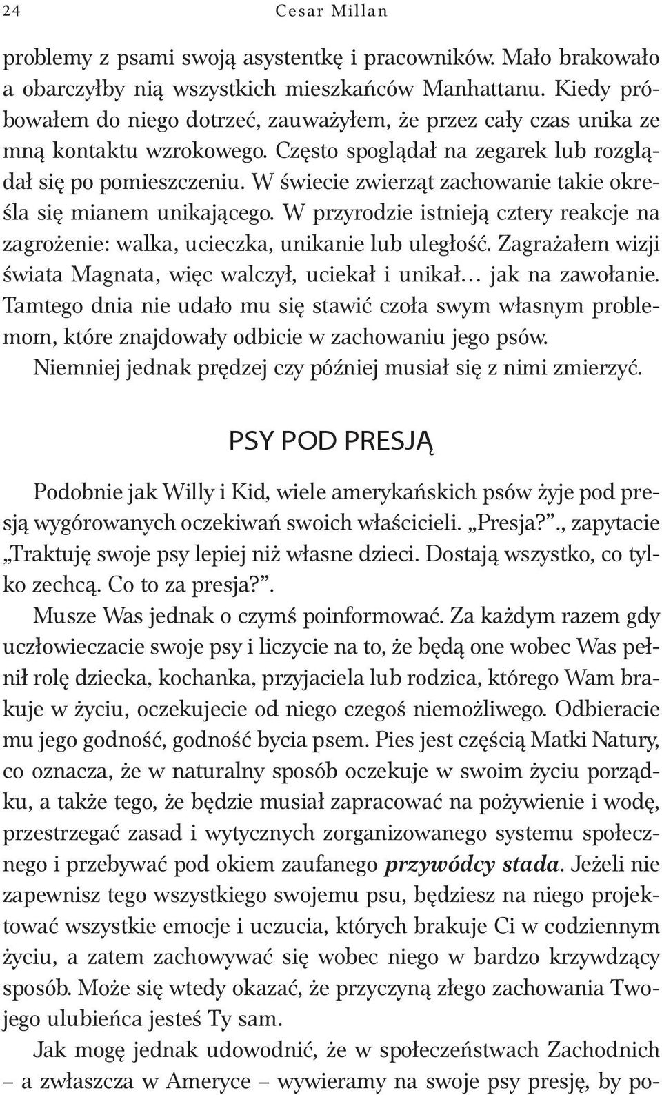 W świecie zwierząt zachowanie takie określa się mianem unikającego. W przyrodzie istnieją cztery reakcje na zagrożenie: walka, ucieczka, unikanie lub uległość.