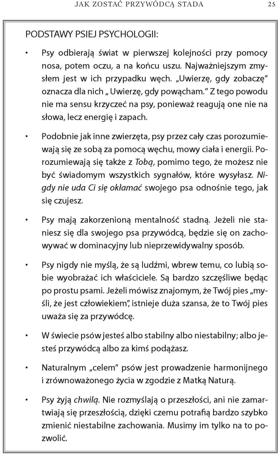 Podobnie jak inne zwierzęta, psy przez cały czas porozumiewają się ze sobą za pomocą węchu, mowy ciała i energii.