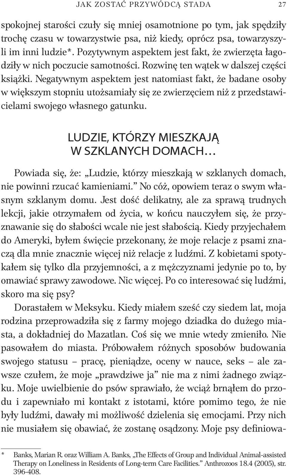 Negatywnym aspektem jest natomiast fakt, że badane osoby w większym stopniu utożsamiały się ze zwierzęciem niż z przedstawicielami swojego własnego gatunku.