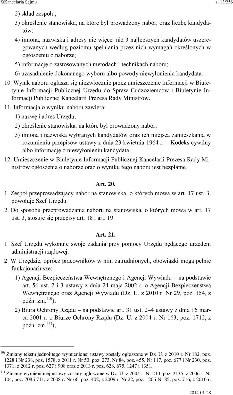 poziomu spełniania przez nich wymagań określonych w ogłoszeniu o naborze; 5) informację o zastosowanych metodach i technikach naboru; 6) uzasadnienie dokonanego wyboru albo powody niewyłonienia