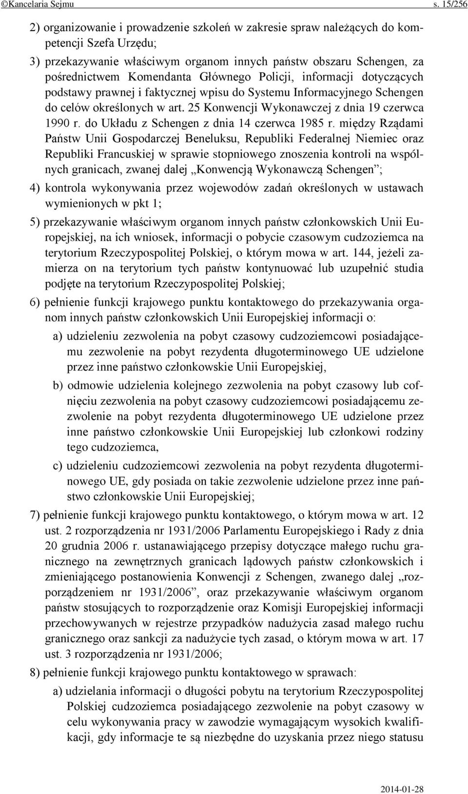 Głównego Policji, informacji dotyczących podstawy prawnej i faktycznej wpisu do Systemu Informacyjnego Schengen do celów określonych w art. 25 Konwencji Wykonawczej z dnia 19 czerwca 1990 r.