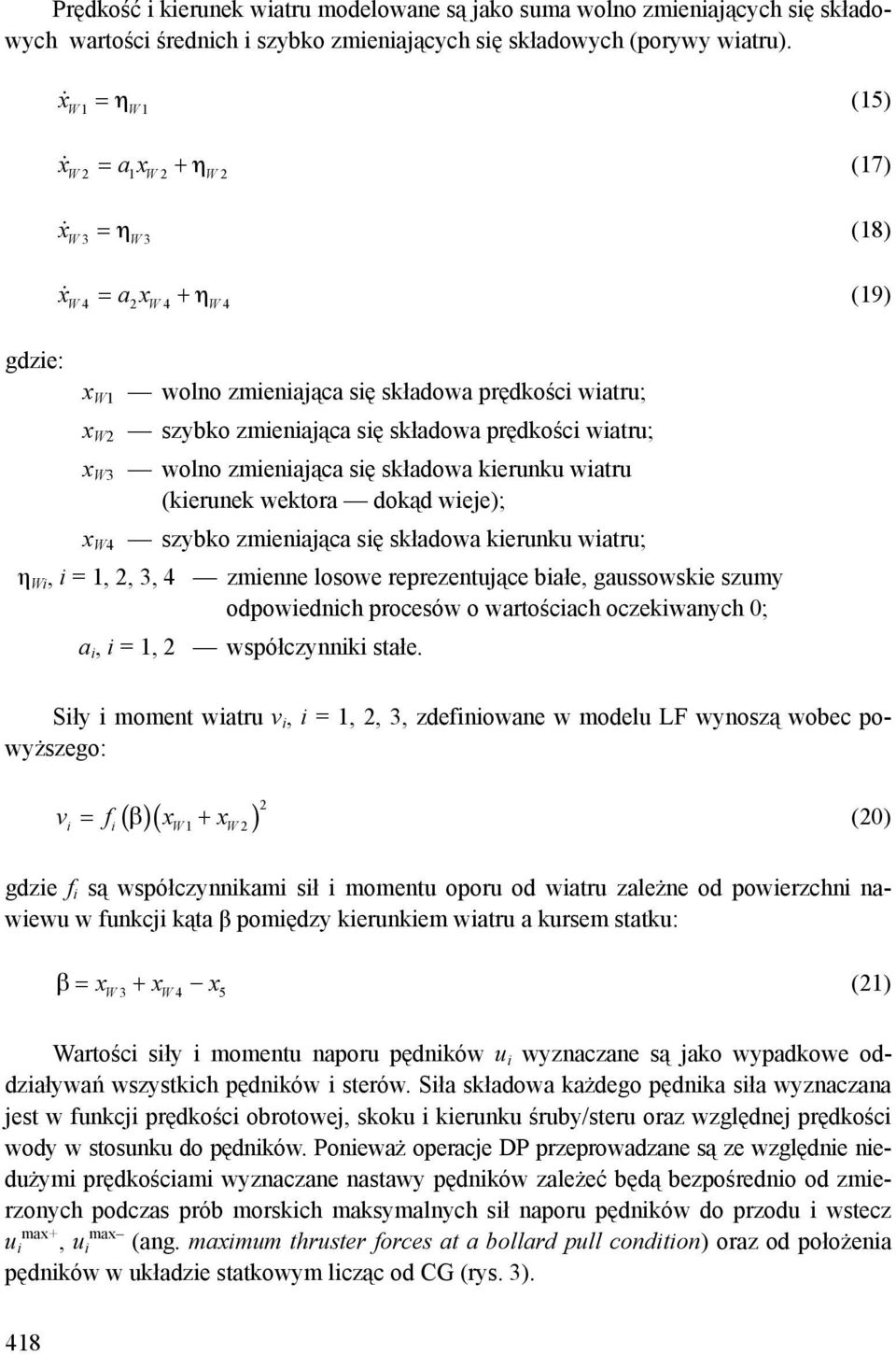 wiatru; x W3 wolno zmieniająca się składowa kierunku wiatru (kierunek wektora dokąd wieje); x W4 szybko zmieniająca się składowa kierunku wiatru; η Wi, i = 1, 2, 3, 4 zmienne losowe reprezentujące