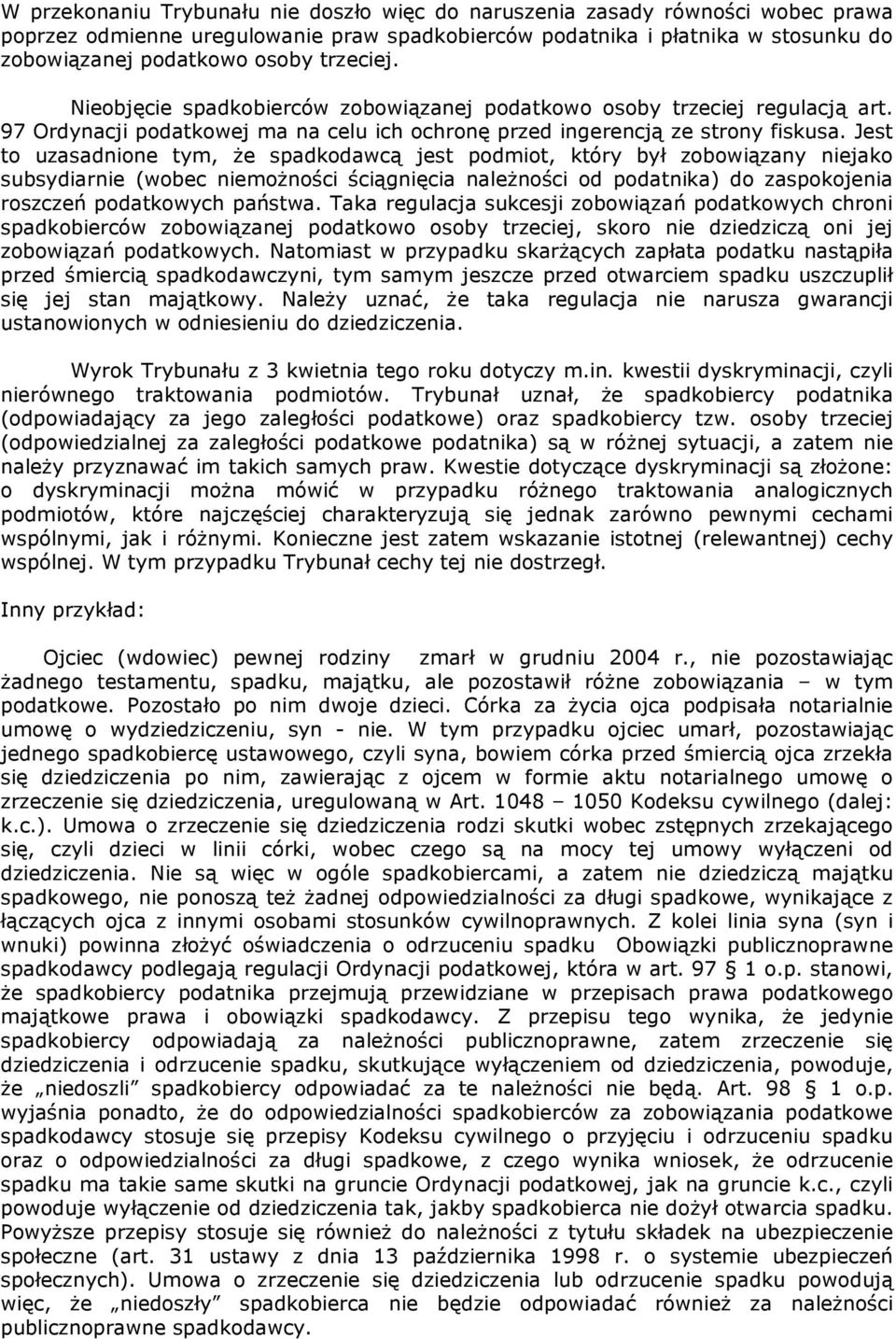 Jest to uzasadnione tym, że spadkodawcą jest podmiot, który był zobowiązany niejako subsydiarnie (wobec niemożności ściągnięcia należności od podatnika) do zaspokojenia roszczeń podatkowych państwa.