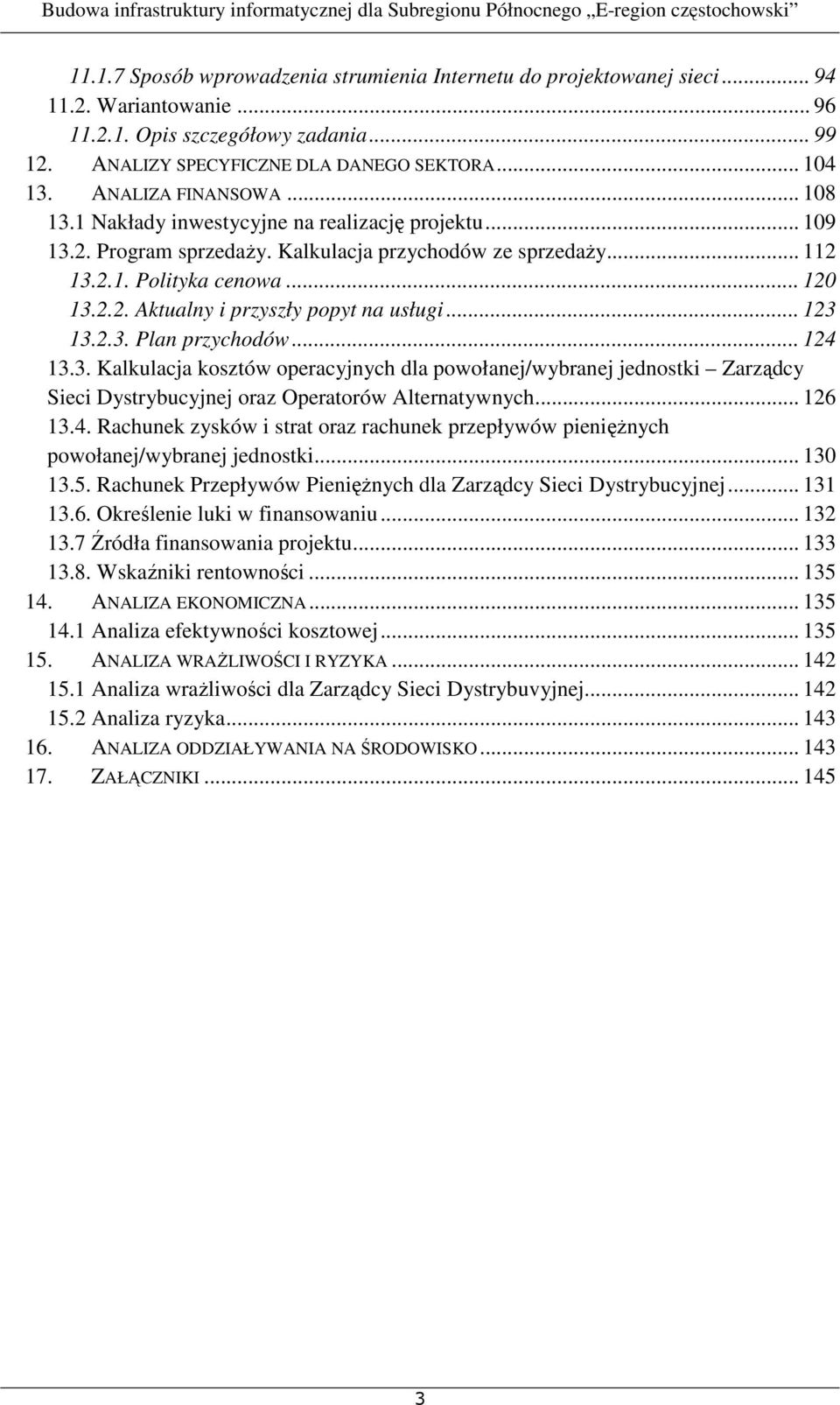 .. 123 13.2.3. Plan przychodów... 124 13.3. Kalkulacja kosztów operacyjnych dla powołanej/wybranej jednostki Zarządcy Sieci Dystrybucyjnej oraz Operatorów Alternatywnych... 126 13.4. Rachunek zysków i strat oraz rachunek przepływów pieniężnych powołanej/wybranej jednostki.