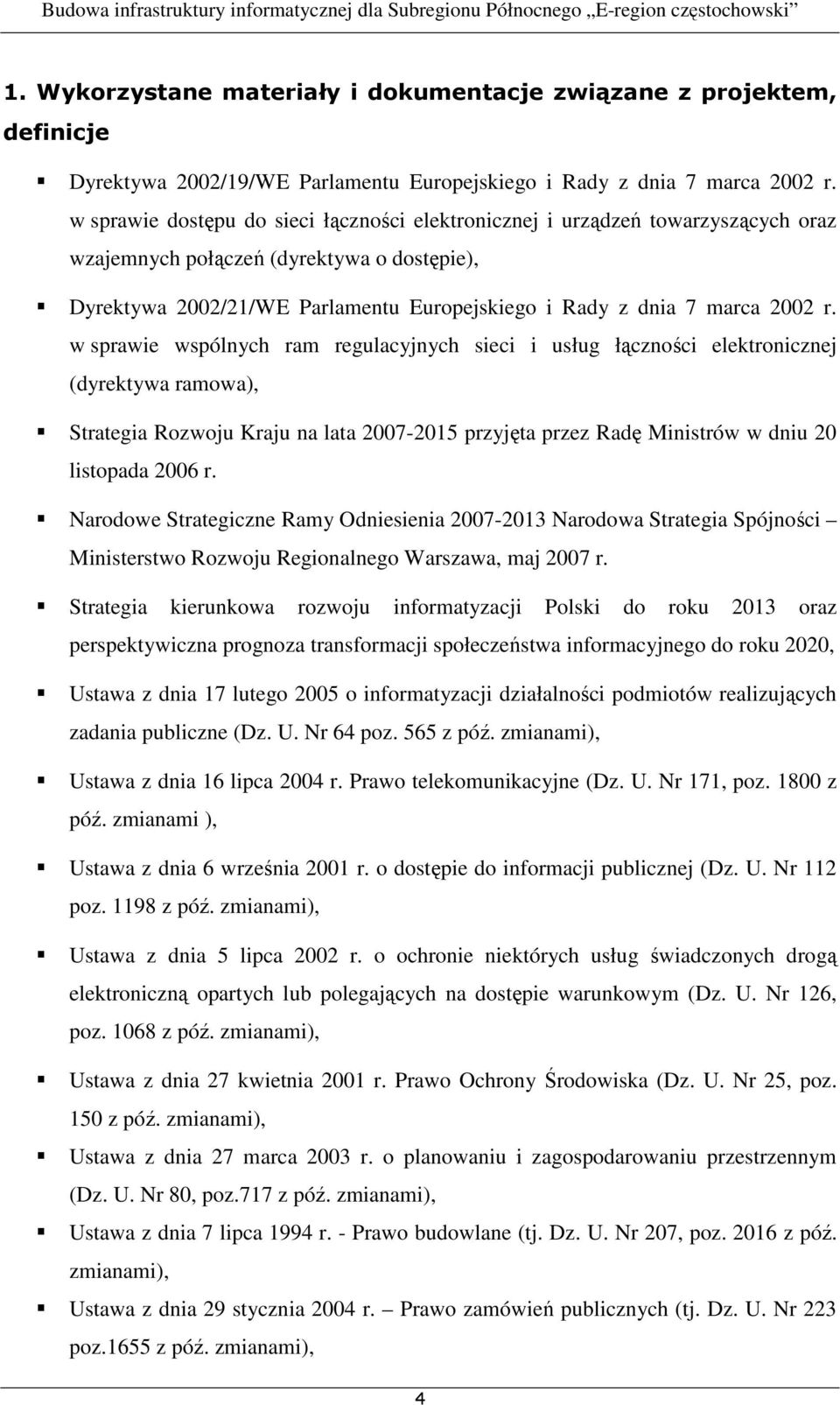 r. w sprawie wspólnych ram regulacyjnych sieci i usług łączności elektronicznej (dyrektywa ramowa), Strategia Rozwoju Kraju na lata 2007-2015 przyjęta przez Radę Ministrów w dniu 20 listopada 2006 r.