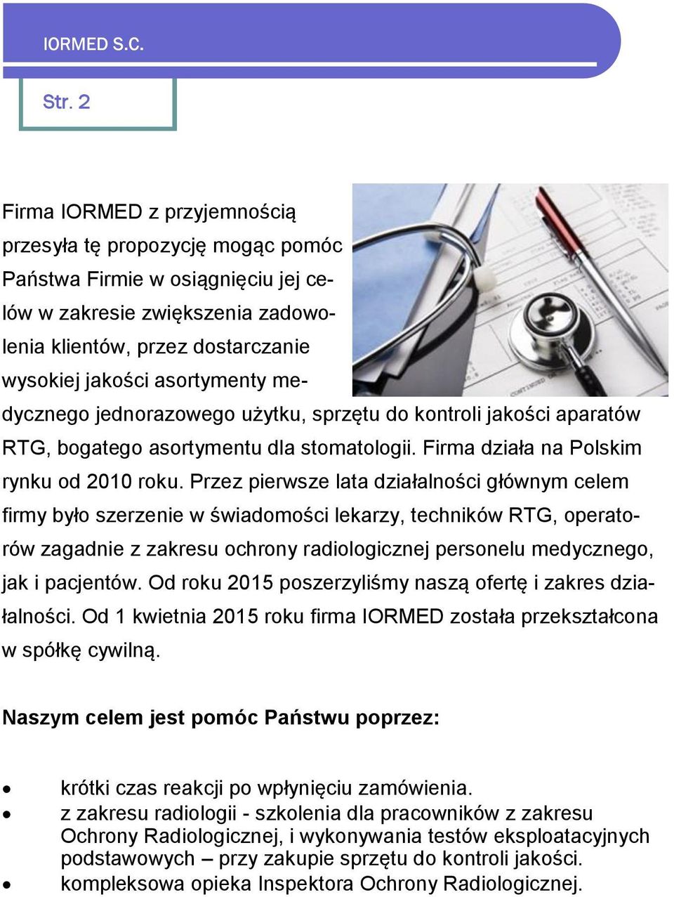 Przez pierwsze lata działalności głównym celem firmy było szerzenie w świadomości lekarzy, techników RTG, operatorów zagadnie z zakresu ochrony radiologicznej personelu medycznego, jak i pacjentów.