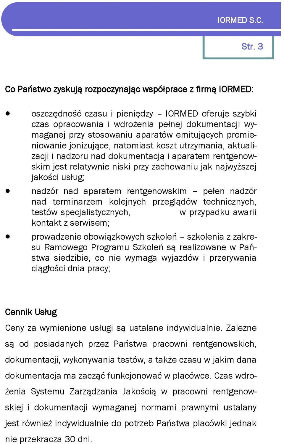 emitujących promieniowanie jonizujące, natomiast koszt utrzymania, aktualizacji i nadzoru nad dokumentacją i aparatem rentgenowskim jest relatywnie niski przy zachowaniu jak najwyższej jakości usług;