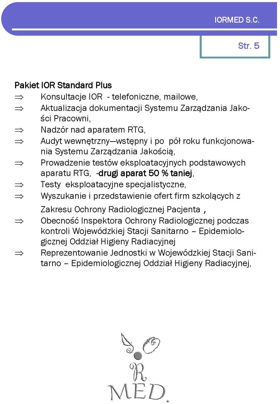 wstępny i po pół roku funkcjonowania Systemu Zarządzania Jakością, Prowadzenie testów eksploatacyjnych podstawowych aparatu RTG, -drugi aparat 50 % taniej, Testy eksploatacyjne