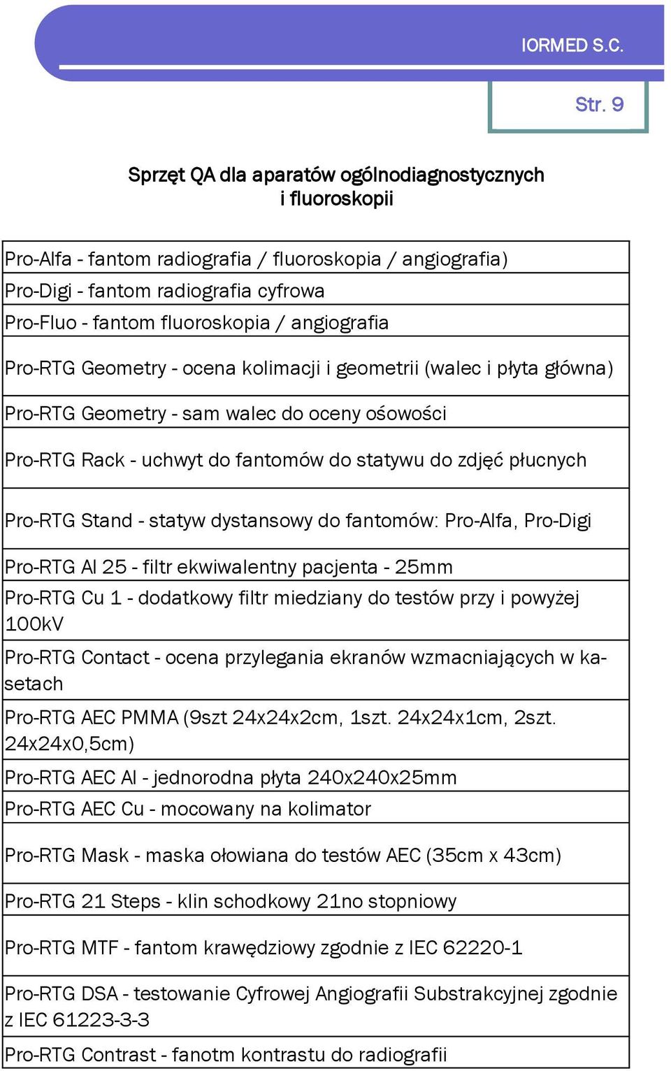 angiografia Pro-RTG Geometry - ocena kolimacji i geometrii (walec i płyta główna) Pro-RTG Geometry - sam walec do oceny ośowości Pro-RTG Rack - uchwyt do fantomów do statywu do zdjęć płucnych Pro-RTG