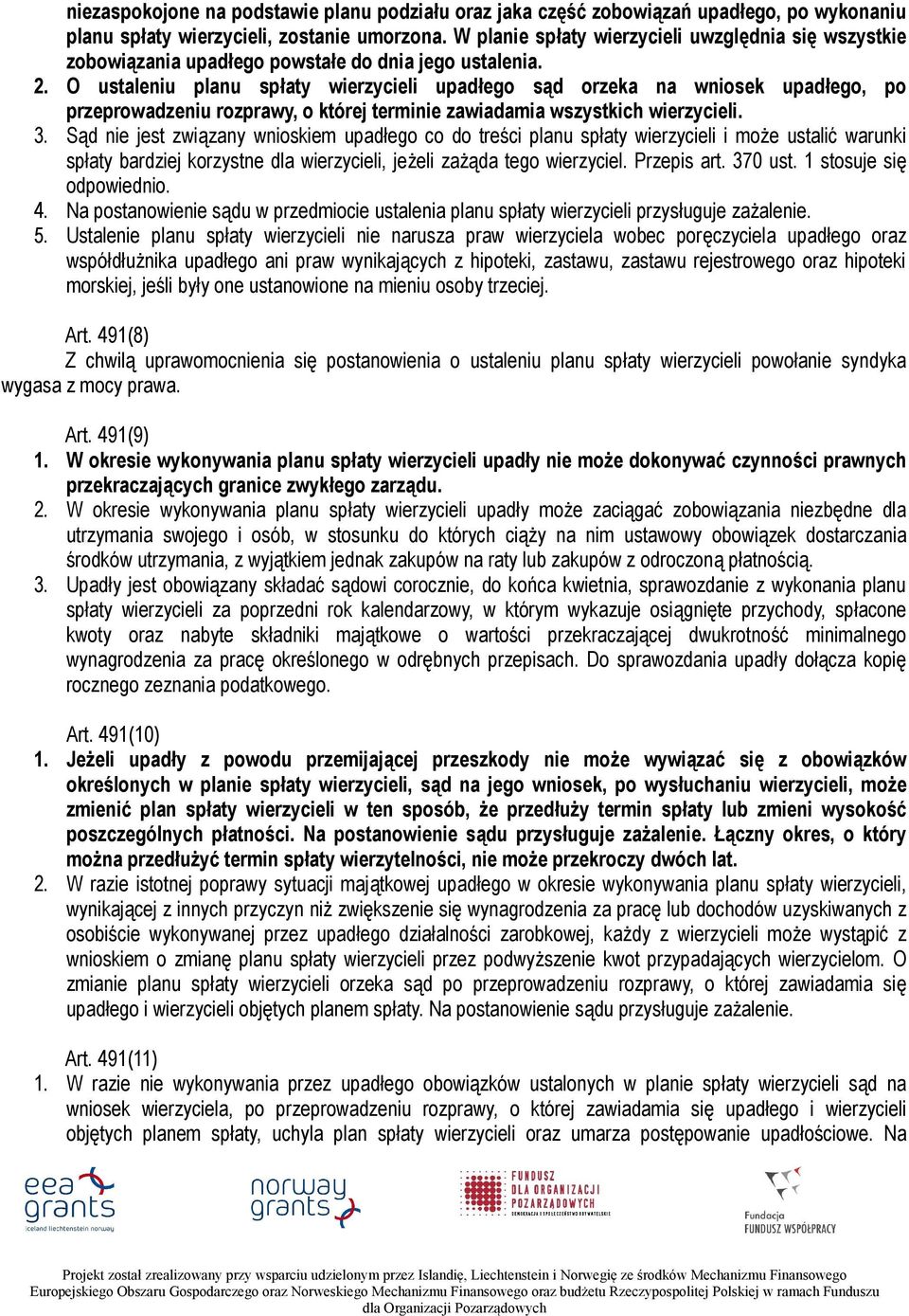 O ustaleniu planu spłaty wierzycieli upadłego sąd orzeka na wniosek upadłego, po przeprowadzeniu rozprawy, o której terminie zawiadamia wszystkich wierzycieli. 3.