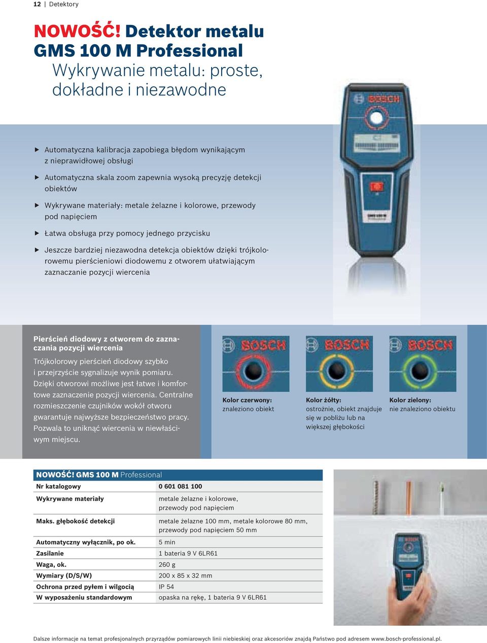 precyzję detekcji obiektów Wykrywane materiały: metale żelazne i kolorowe, przewody pod napięciem Łatwa obsługa przy pomocy jednego przycisku Jeszcze bardziej niezawodna detekcja obiektów dzięki
