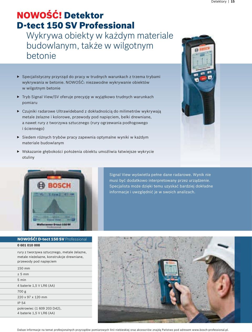 NOWOŚĆ: niezawodne wykrywanie obiektów w wilgotnym betonie Tryb Signal View/SV oferuje precyzję w wyjątkowo trudnych warunkach pomiaru Czujniki radarowe Ultrawideband z dokładnością do milimetrów