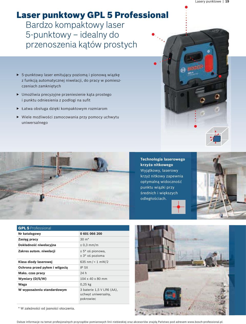 zamocowania przy pomocy uchwytu uniwersalnego Technologia laserowego krzyża nitkowego Wyjątkowy, laserowy krzyż nitkowy zapewnia optymalną widoczność punktu wiązki przy średnich i większych