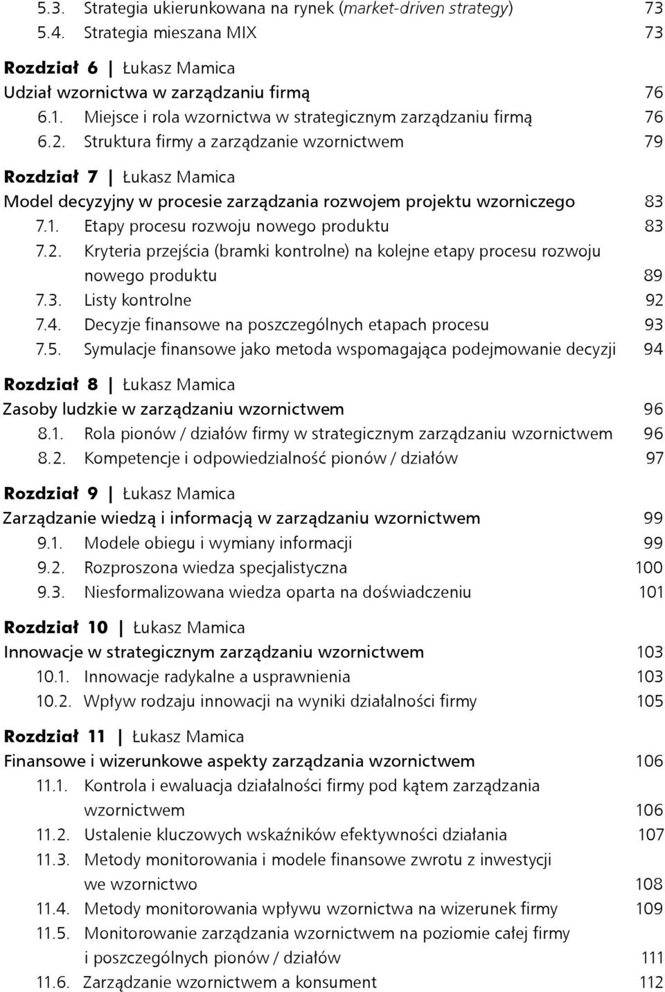 Struktura firmy a zarządzanie wzornictwem 79 Rozdział 7 Łukasz Mamica Model decyzyjny w procesie zarządzania rozwojem projektu wzorniczego 83 7.1. Etapy procesu rozwoju nowego produktu 83 7.2.