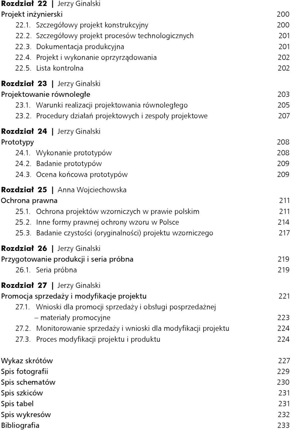 1. Wykonanie prototypów 208 24.2. Badanie prototypów 209 24.3. Ocena końcowa prototypów 209 Rozdział 25 Anna Wojciechowska Ochrona prawna 211 25.1. Ochrona projektów wzorniczych w prawie polskim 211 25.