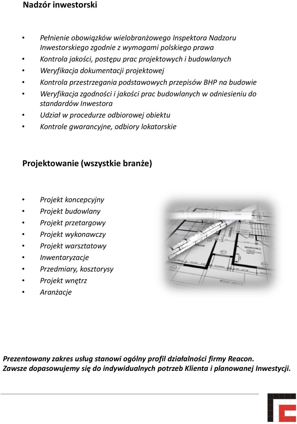 odbiorowej obiektu Kontrole gwarancyjne, odbiory lokatorskie Projektowanie (wszystkie branże) Projekt koncepcyjny Projekt budowlany Projekt przetargowy Projekt wykonawczy Projekt warsztatowy