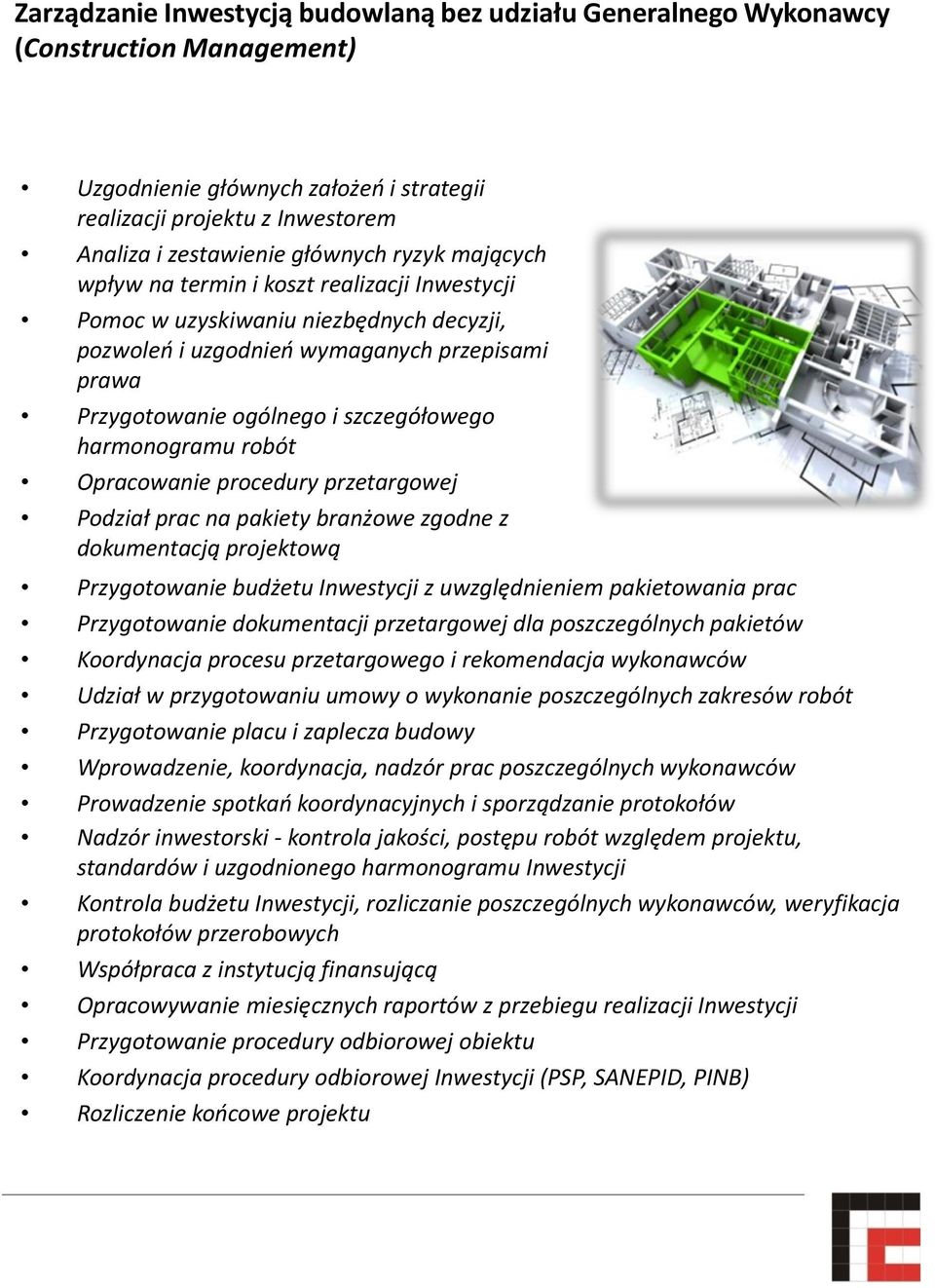 harmonogramu robót Opracowanie procedury przetargowej Podział prac na pakiety branżowe zgodne z dokumentacją projektową Przygotowanie budżetu Inwestycji z uwzględnieniem pakietowania prac