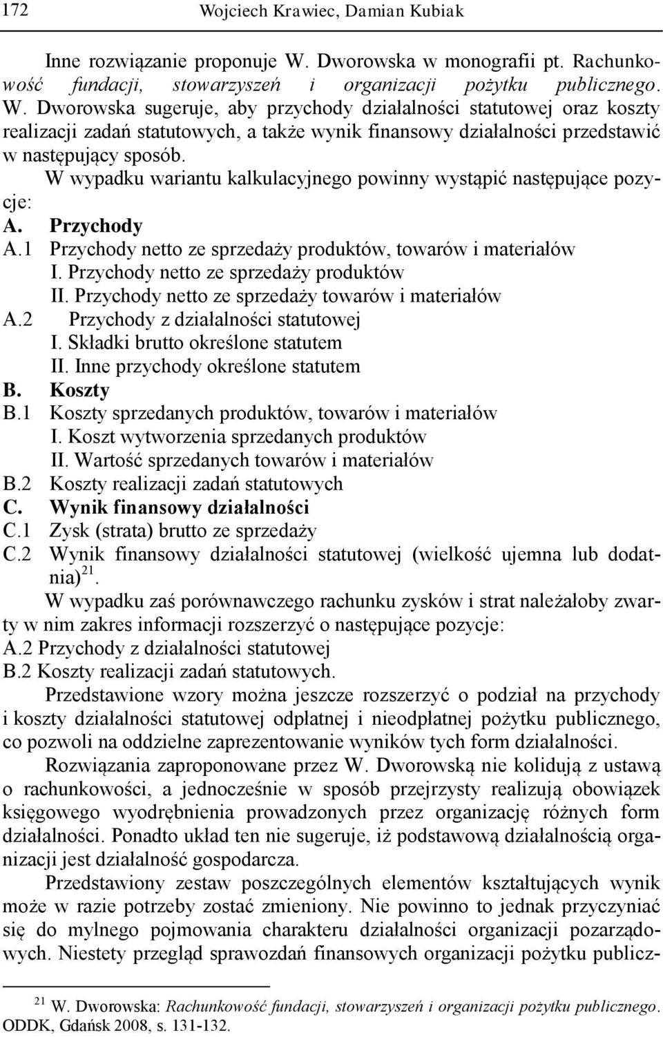 Przychody netto ze sprzedaży towarów i materiałów A.2 Przychody z działalności statutowej I. Składki brutto określone statutem II. Inne przychody określone statutem B. Koszty B.