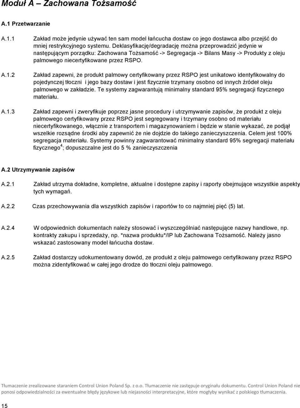 Zakład zapewni, że produkt palmowy certyfikowany przez RSPO jest unikatowo identyfikowalny do pojedynczej tłoczni i jego bazy dostaw i jest fizycznie trzymany osobno od innych źródeł oleju palmowego