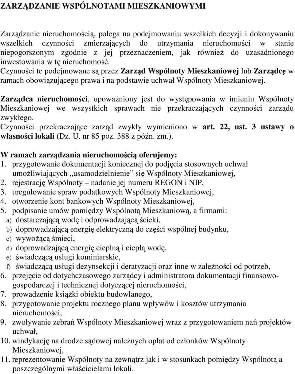 Czynności te podejmowane są przez Zarząd Wspólnoty Mieszkaniowej lub Zarządcę w ramach obowiązującego prawa i na podstawie uchwał Wspólnoty Mieszkaniowej.