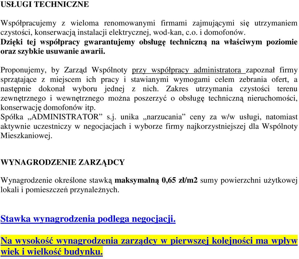 Proponujemy, by Zarząd Wspólnoty przy współpracy administratora zapoznał firmy sprzątające z miejscem ich pracy i stawianymi wymogami celem zebrania ofert, a następnie dokonał wyboru jednej z nich.