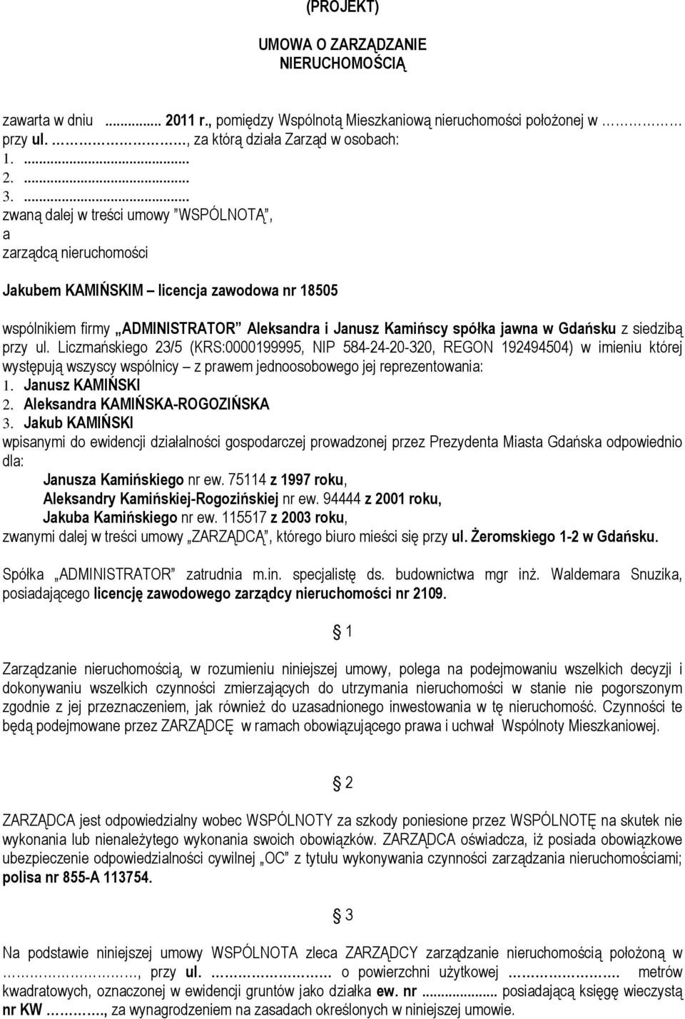 siedzibą przy ul. Liczmańskiego 23/5 (KRS:0000199995, NIP 584-24-20-320, REGON 192494504) w imieniu której występują wszyscy wspólnicy z prawem jednoosobowego jej reprezentowania: 1.