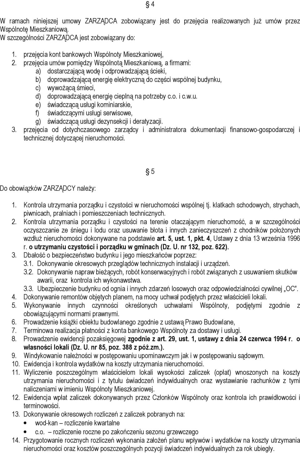 przejęcia umów pomiędzy Wspólnotą Mieszkaniową, a firmami: a) dostarczającą wodę i odprowadzającą ścieki, b) doprowadzającą energię elektryczną do części wspólnej budynku, c) wywożącą śmieci, d)