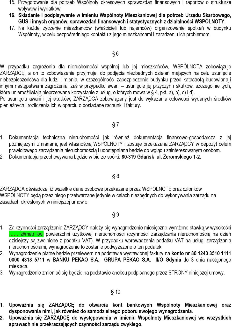 Na każde życzenie mieszkańców (właścicieli lub najemców) organizowanie spotkań w budynku Wspólnoty, w celu bezpośredniego kontaktu z jego mieszkańcami i zaradzeniu ich problemom.