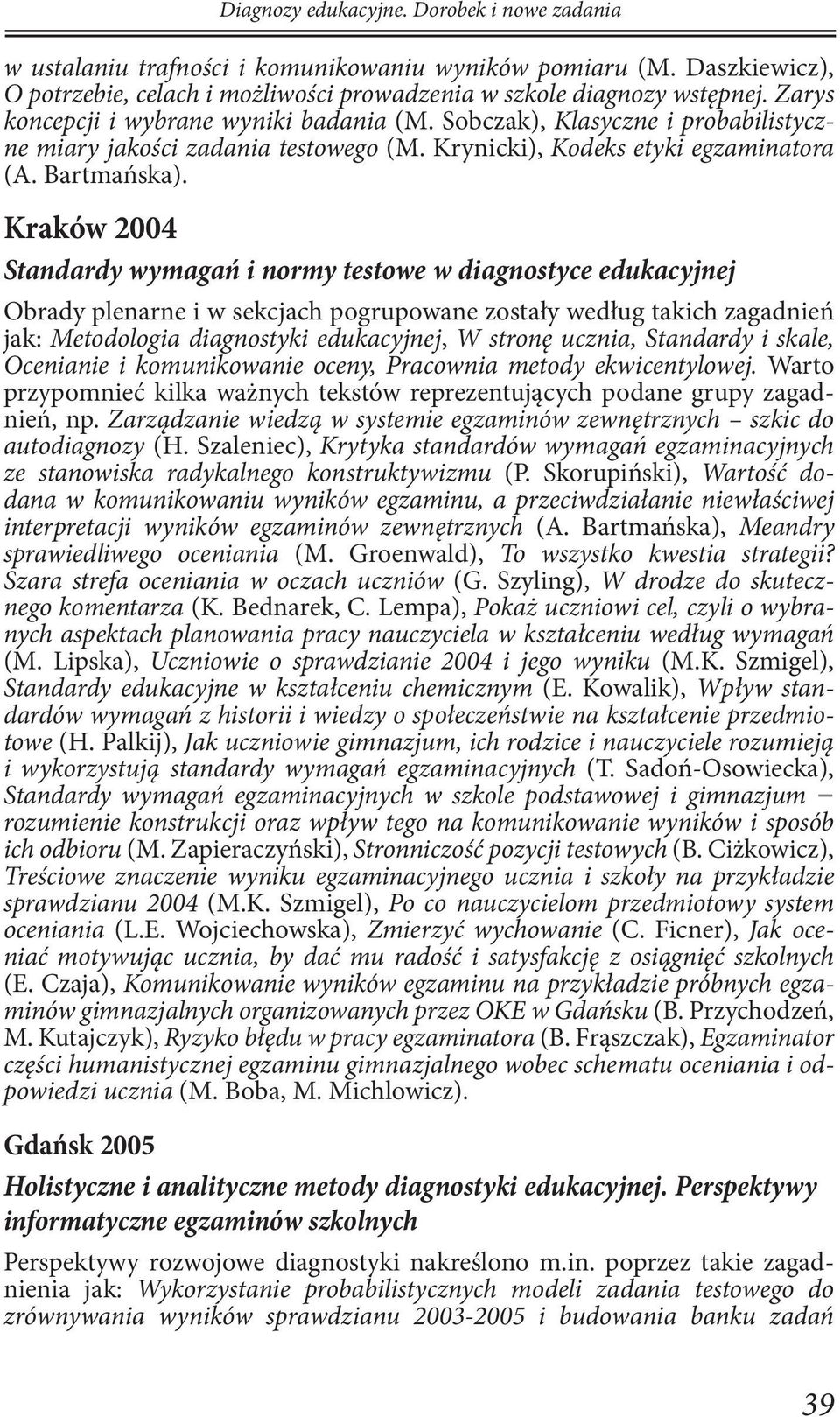 Kraków 2004 Standardy wymagań i normy testowe w diagnostyce edukacyjnej Obrady plenarne i w sekcjach pogrupowane zostały według takich zagadnień jak: Metodologia diagnostyki edukacyjnej, W stronę