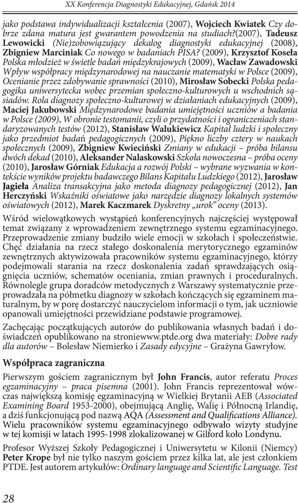 (2009), Krzysztof Koseła Polska młodzież w świetle badań międzykrajowych (2009), Wacław Zawadowski Wpływ współpracy międzynarodowej na nauczanie matematyki w Polsce (2009), Ocenianie przez zdobywanie