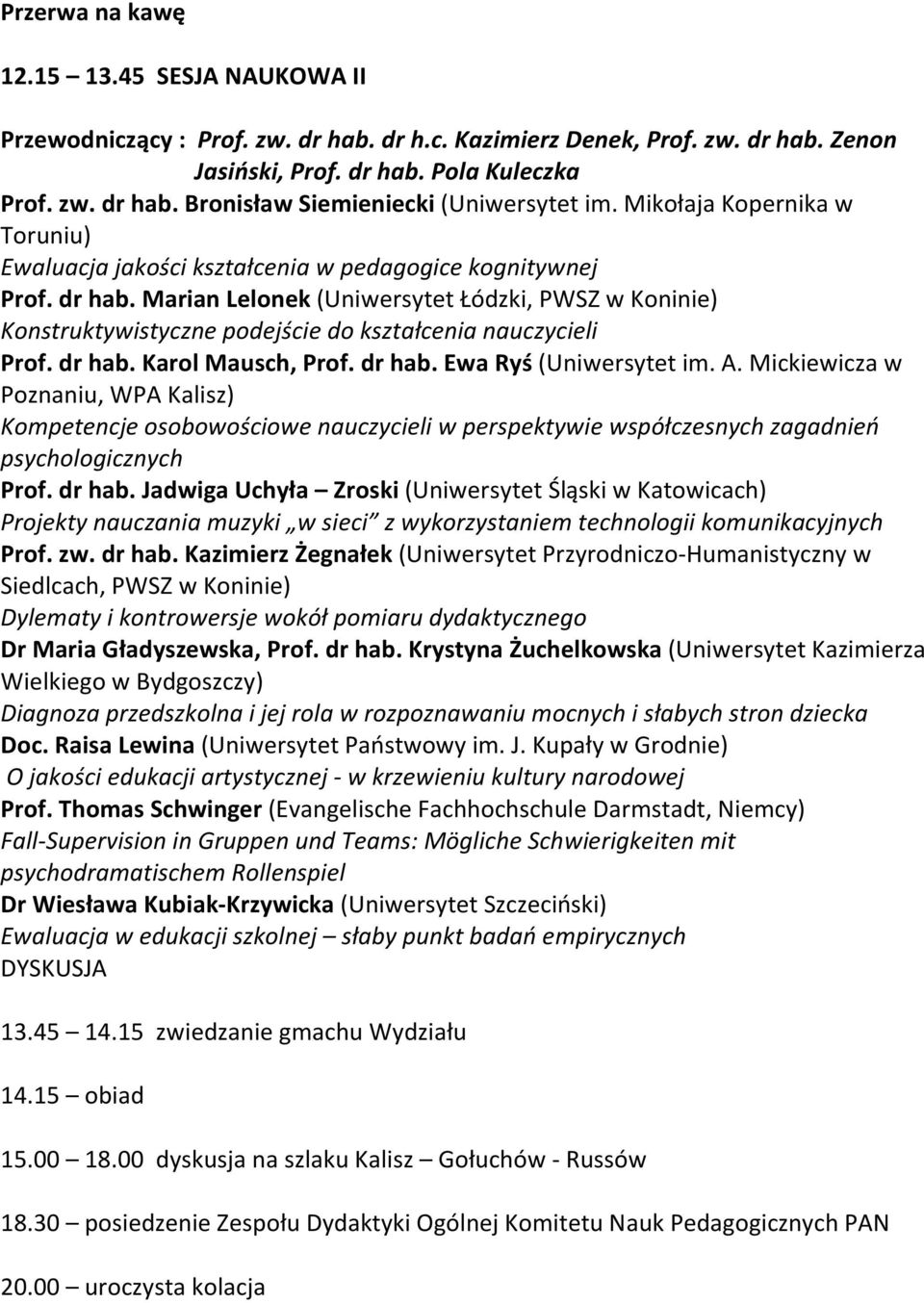 Marian Lelonek (Uniwersytet Łódzki, PWSZ w Koninie) Konstruktywistyczne podejście do kształcenia nauczycieli Prof. dr hab. Karol Mausch, Prof. dr hab. Ewa Ryś (Uniwersytet im. A.