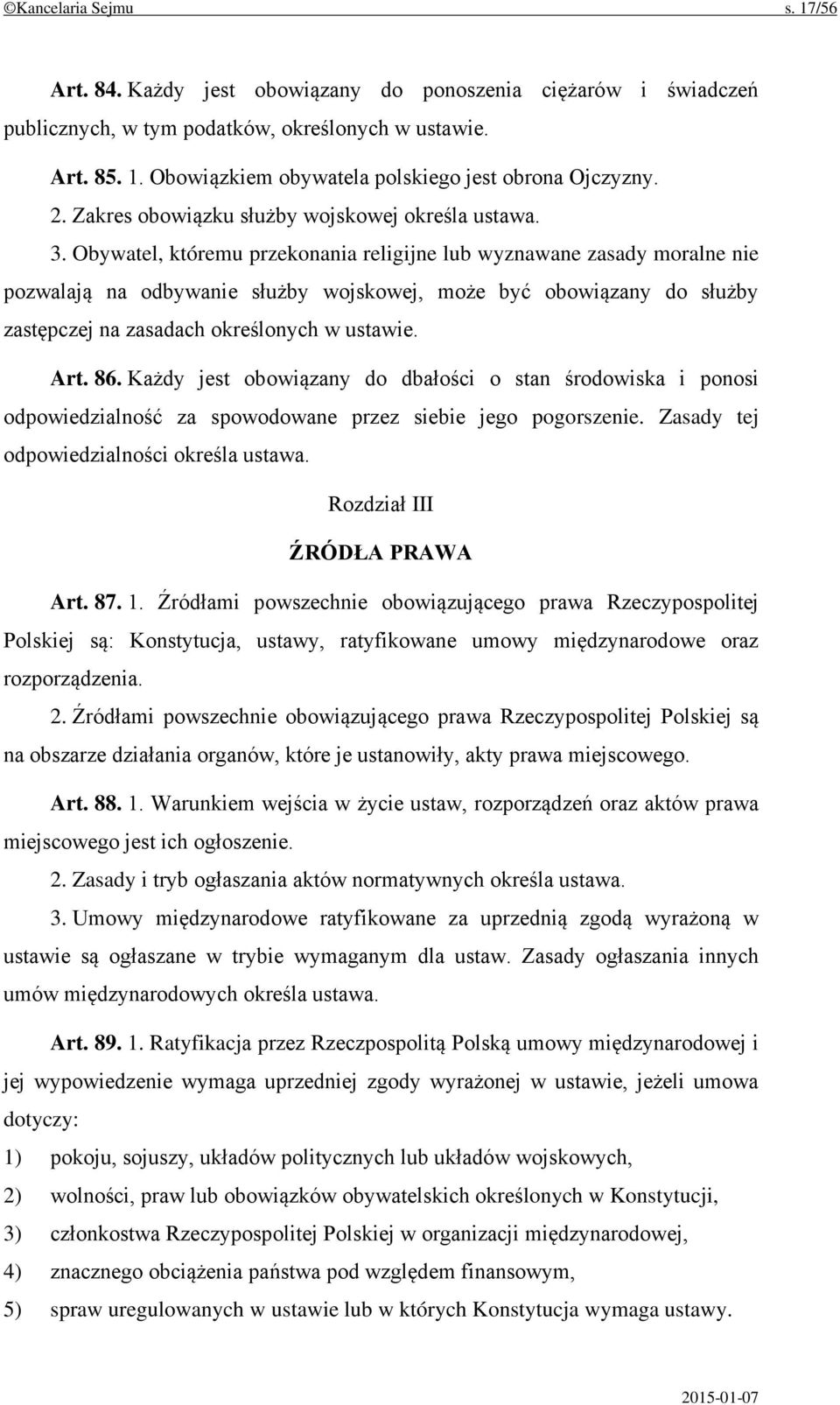 Obywatel, któremu przekonania religijne lub wyznawane zasady moralne nie pozwalają na odbywanie służby wojskowej, może być obowiązany do służby zastępczej na zasadach określonych w ustawie. Art. 86.