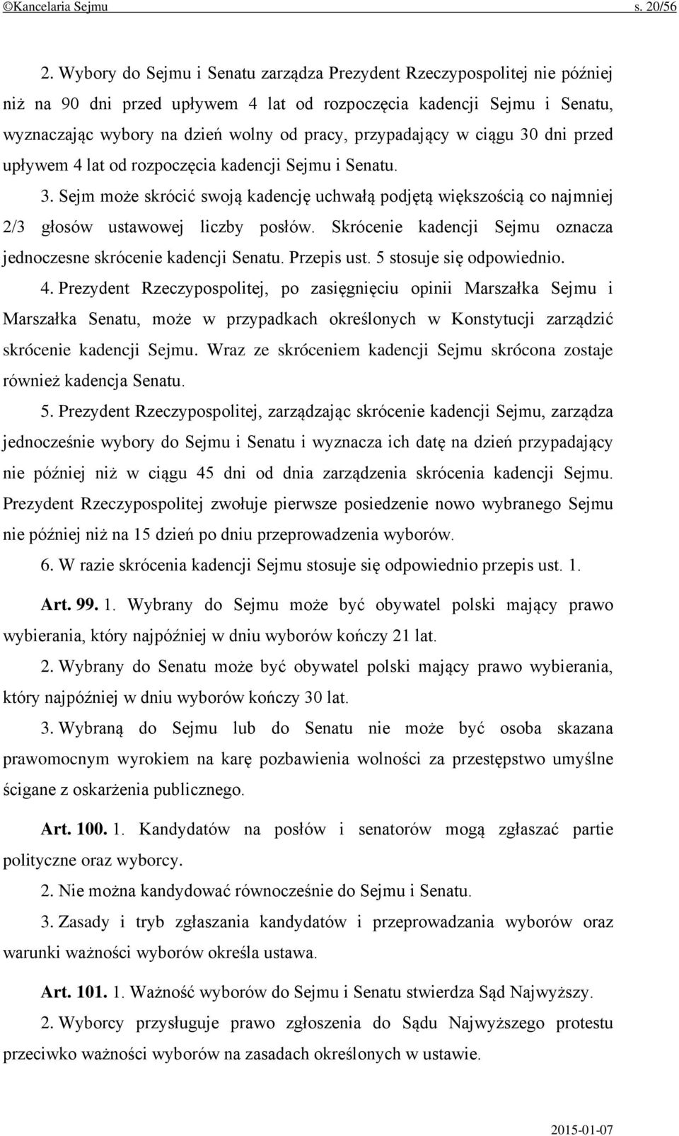 przypadający w ciągu 30 dni przed upływem 4 lat od rozpoczęcia kadencji Sejmu i Senatu. 3. Sejm może skrócić swoją kadencję uchwałą podjętą większością co najmniej 2/3 głosów ustawowej liczby posłów.