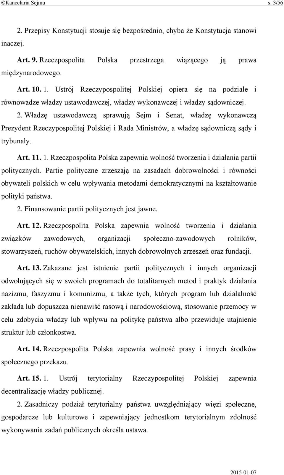 Władzę ustawodawczą sprawują Sejm i Senat, władzę wykonawczą Prezydent Rzeczypospolitej Polskiej i Rada Ministrów, a władzę sądowniczą sądy i trybunały. Art. 11