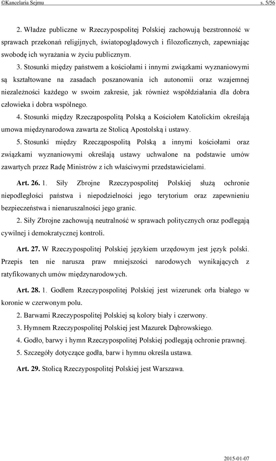 Stosunki między państwem a kościołami i innymi związkami wyznaniowymi są kształtowane na zasadach poszanowania ich autonomii oraz wzajemnej niezależności każdego w swoim zakresie, jak również