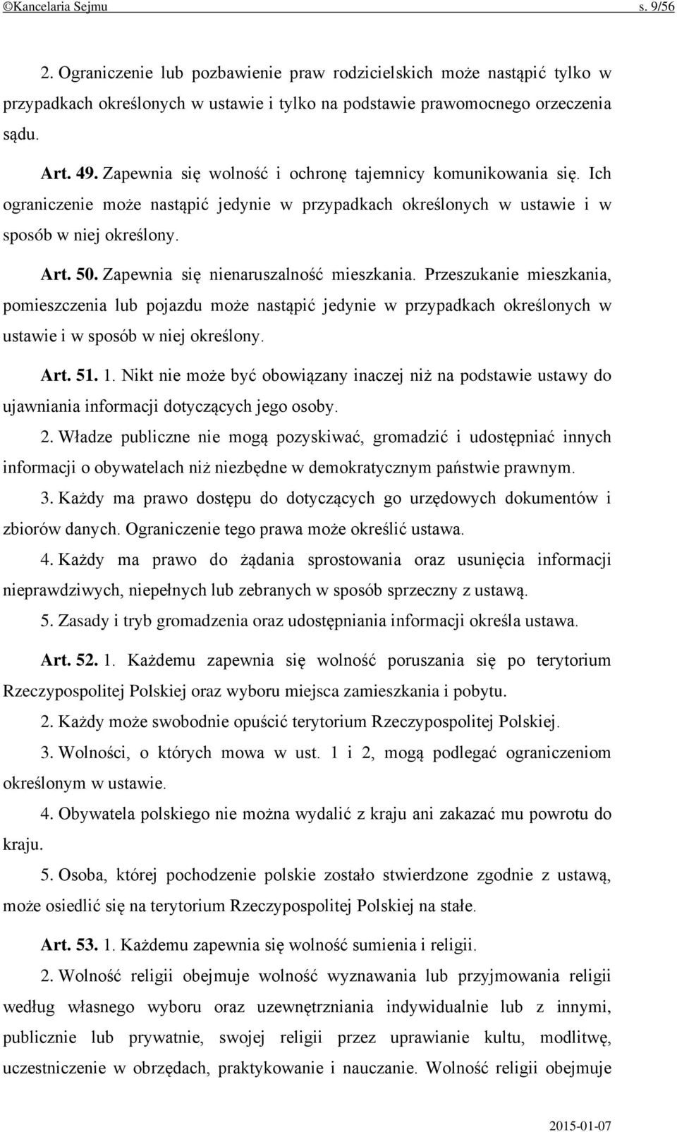 Zapewnia się nienaruszalność mieszkania. Przeszukanie mieszkania, pomieszczenia lub pojazdu może nastąpić jedynie w przypadkach określonych w ustawie i w sposób w niej określony. Art. 51. 1.