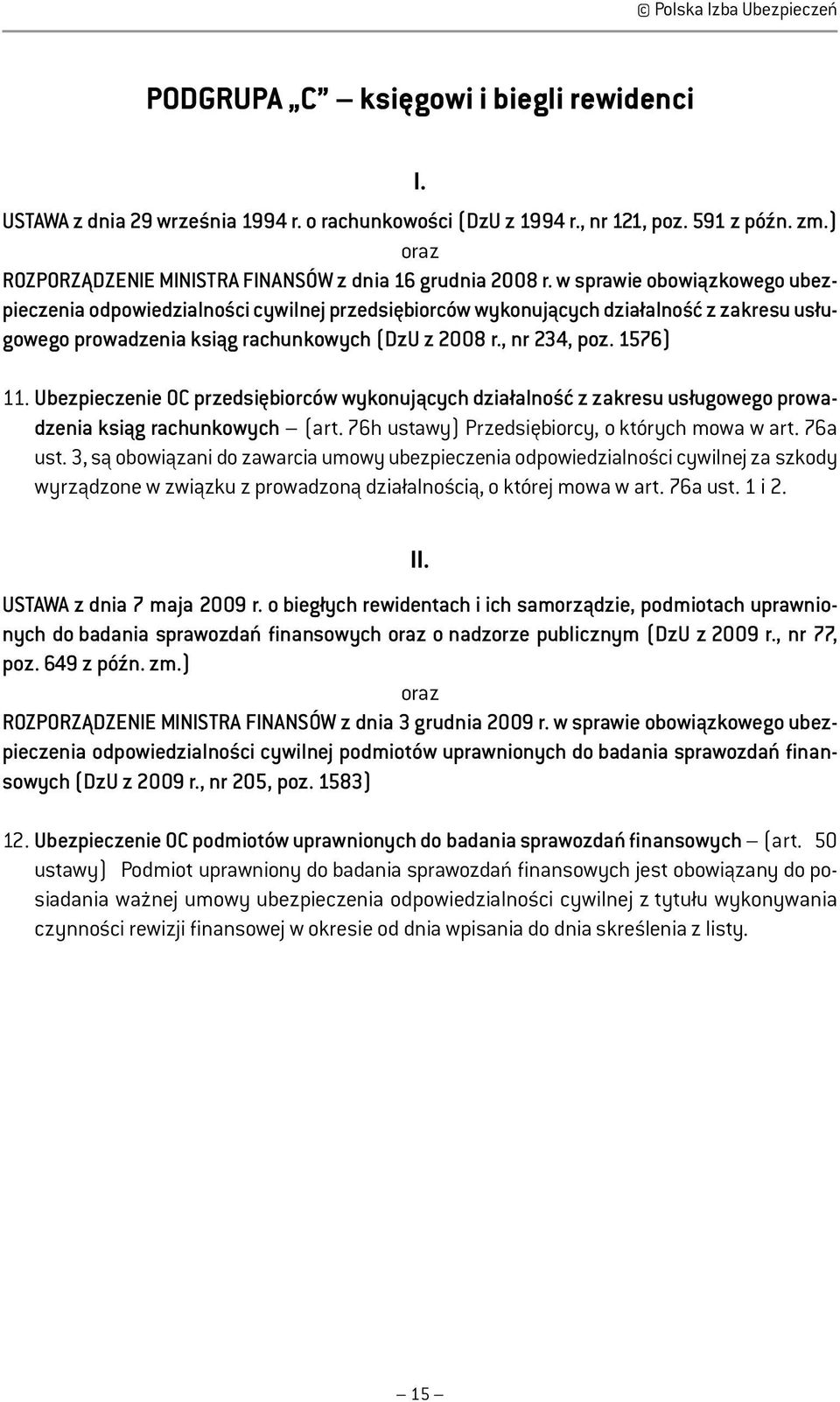 w sprawie obowiązkowego ubezpieczenia odpowiedzialności cywilnej przedsiębiorców wykonujących działalność z zakresu usługowego prowadzenia ksiąg rachunkowych (DzU z 2008 r., nr 234, poz. 1576) 11.