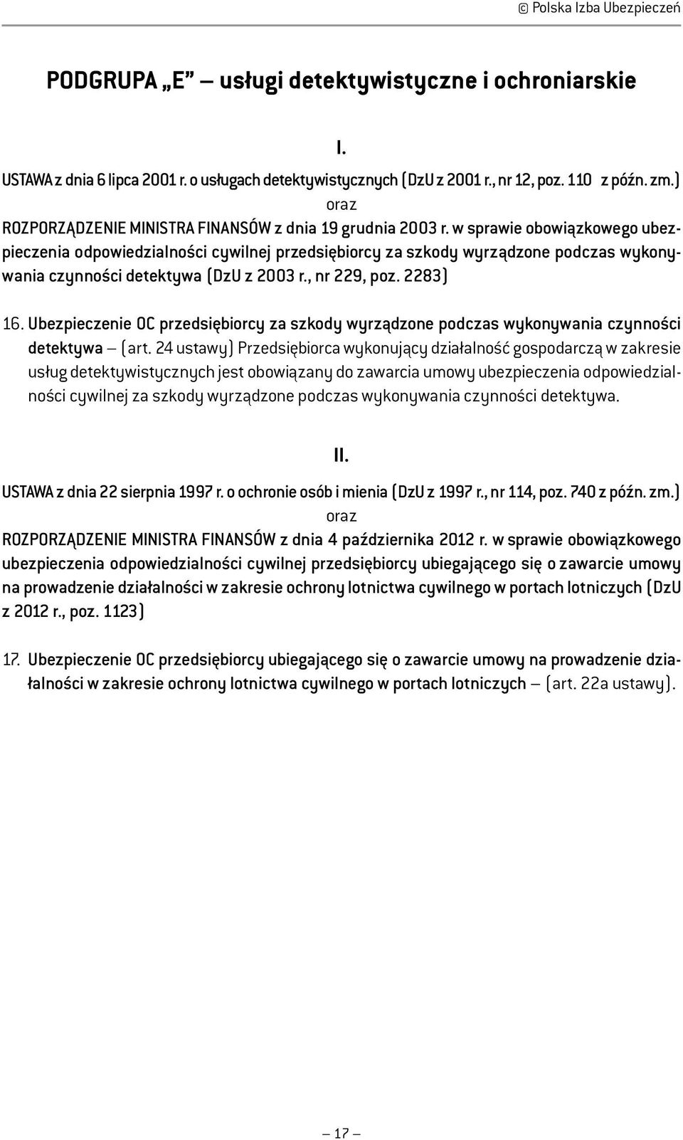 w sprawie obowiązkowego ubezpieczenia odpowiedzialności cywilnej przedsiębiorcy za szkody wyrządzone podczas wykonywania czynności detektywa (DzU z 2003 r., nr 229, poz. 2283) 16.