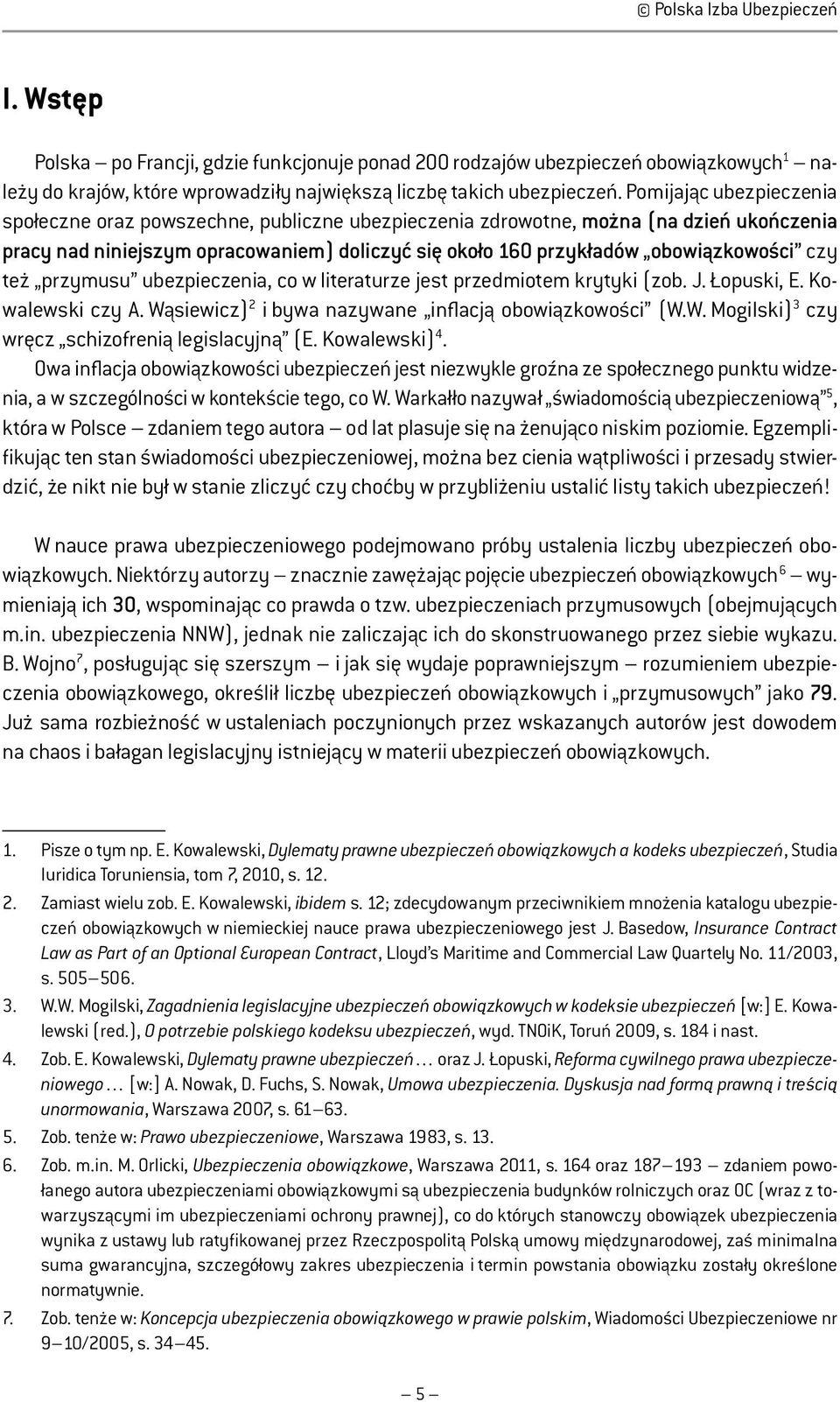 przymusu ubezpieczenia, co w literaturze jest przedmiotem krytyki (zob. J. Łopuski, E. Kowalewski czy A. Wąsiewicz) 2 i bywa nazywane inflacją obowiązkowości (W.W. Mogilski) 3 czy wręcz schizofrenią legislacyjną (E.