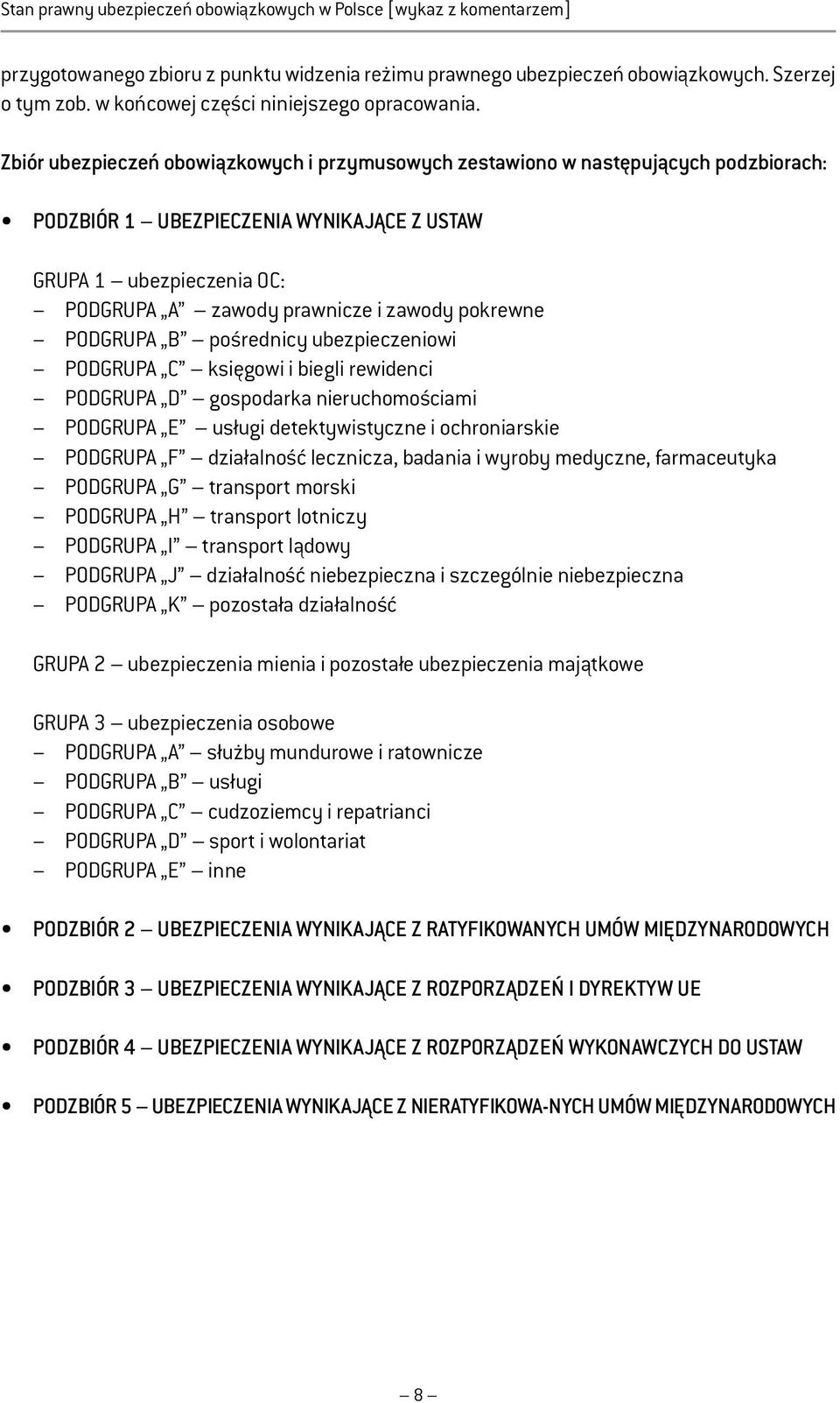 Zbiór ubezpieczeń obowiązkowych i przymusowych zestawiono w następujących podzbiorach: PODZBIÓR 1 UBEZPIECZENIA WYNIKAJĄCE Z USTAW GRUPA 1 ubezpieczenia OC: PODGRUPA A zawody prawnicze i zawody