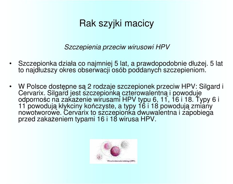 W Polsce dostępne są 2 rodzaje szczepionek przeciw HPV: Silgard i Cervarix.