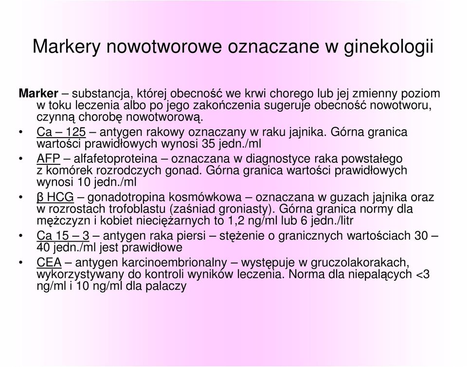 /ml AFP alfafetoproteina oznaczana w diagnostyce raka powstałego z komórek rozrodczych gonad. Górna granica wartości prawidłowych wynosi 10 jedn.