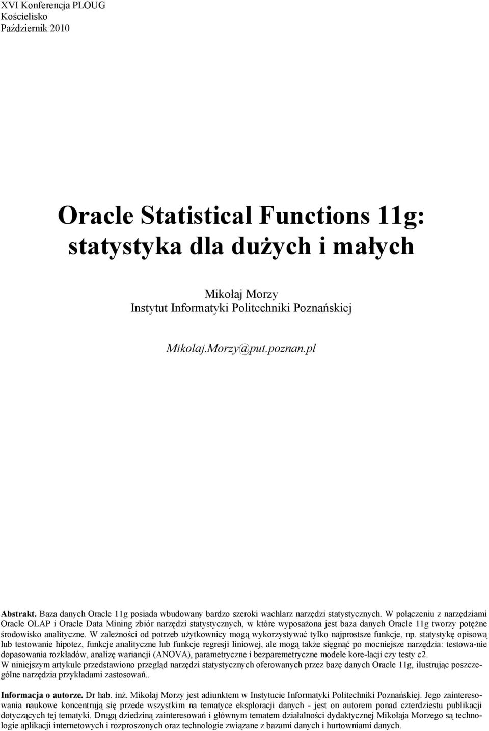 W połączeniu z narzędziami Oracle OLAP i Oracle Data Mining zbiór narzędzi statystycznych, w które wyposażona jest baza danych Oracle 11g tworzy potężne środowisko analityczne.
