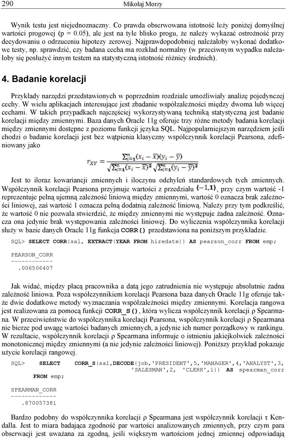 sprawdzić, czy badana cecha ma rozkład normalny (w przeciwnym wypadku należałoby się posłużyć innym testem na statystyczną istotność różnicy średnich). 4.