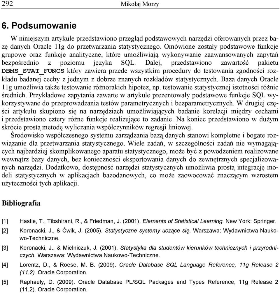 Dalej, przedstawiono zawartość pakietu DBMS_STAT_FUNCS który zawiera przede wszystkim procedury do testowania zgodności rozkładu badanej cechy z jednym z dobrze znanych rozkładów statystycznych.